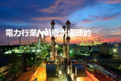 電力行業(yè)廢水處理的以后：技術(shù)突破與環(huán)境保護(hù)！